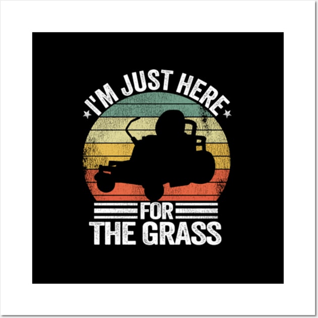 Lawn Care Lawn Mowing I'M Just Here For The Grass Wall Art by Sink-Lux